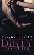 Dirty Together (The Dirty Billionaire Trilogy) (Volume 3)