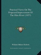 practical views on the proposed improvement of the ohio river (1857)