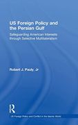 Us Foreign Policy and the Persian Gulf: Safeguarding American Interests Through Selective Multilateralism (us Foreign Policy and Conflict in the Islamic World) (en Inglés)