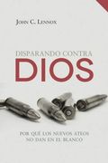 Disparando Contra Dios: Por qué los Nuevos Ateos no dan en el Blanco