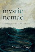 Mystic Nomad: A Woman’S Wild Journey to True Connection (en Inglés)