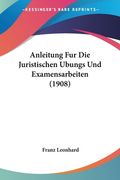 Anleitung Fur Die Juristischen Ubungs Und Examensarbeiten (1908) (en Alemán)