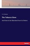 The Tobacco Slave: And how to be liberated from its fetters