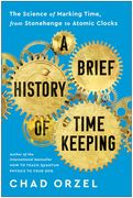 A Brief History of Timekeeping: The Science of Marking Time, from Stonehenge to Atomic Clocks (en Inglés)