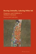 Bearing Liminality, Laboring White Ink: Pregnancy and Childbirth in Women's Literature (en Inglés)
