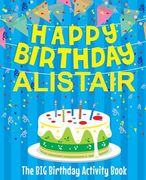 Happy Birthday Alistair - The Big Birthday Activity Book: Personalized Children's Activity Book