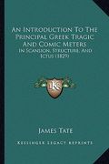 an introduction to the principal greek tragic and comic meters: in scansion, structure, and ictus (1829) (en Inglés)
