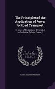 The Principles of the Application of Power to Road Transport: (A Series of Six Lectures Delivered at the Technical College, Finsbury) (en Inglés)