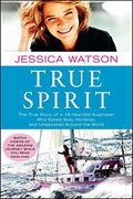 True Spirit: The True Story of a 16-Year-Old Australian who Sailed Solo, Nonstop, and Unassisted Around the World (en Inglés)