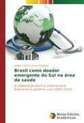 Brasil como doador emergente do Sul na área da saúde: A cooperação técnica internacional brasileira no governo Lula (2003-2010) (Portuguese Edition)