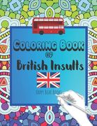 Coloring Book Of British Insults: A funny gift for relaxation and creative cuss word ideas (en Inglés)