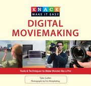 Knack Digital Moviemaking: Tools & Techniques to Make Movies Like a Pro (en Inglés)