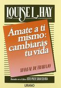 Amate a ti Mismo: Cambiaras tu Vida: Manual de Trabajo