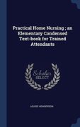 Practical Home Nursing ; an Elementary Condensed Text-book for Trained Attendants