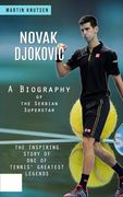 Novak Djokovic: A Biography of the Serbian Superstar (The Inspiring Story of One of Tennis' Greatest Legends) (en Inglés)
