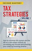Tax Strategies: How to Outsmart the System and the irs as a Real Estate Investor by Increasing Your Income and Lowering Your Taxes by Investing Smarter Volume 1 (en Inglés)