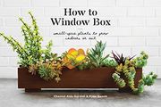 How to Window Box: Small-Space Plants to Grow Indoors or out (en Inglés)