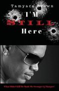 I'm Still Here: What Didn't Kill Me Made Me Stronger & Sharper