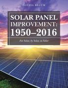 Solar Panel Improvement: 1950-2016: For Solar, by Solar, to Solar (en Inglés)