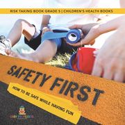 Safety First! How to Be Safe While Having Fun Risk Taking Book Grade 5 Children's Health Books (en Inglés)