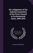 Six Judgments of the Judicial Committee of the Privy Council in Ecclesiastical Cases, 1850-1872 (en Inglés)
