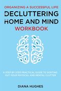 Organizing A Successful Life By Decluttering Your Home And Mind: A step by step practical guide to help organize your physical and mental clutter (han (en Inglés)
