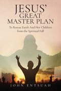 Jesus's Great Master Plan to Rescues Earth and Her Children from the Spiritual Fall (en Inglés)
