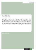 Möglichkeiten eines fächerübergreifenden Unterrichts zwischen Deutsch und Musik in der Sekundarstufe 1 durch Jazz-Hörspiele (en Alemán)