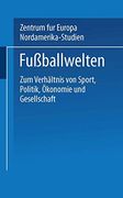 Fußballwelten: Zum Verhältnis von Sport, Politik, Ökonomie und Gesellschaft (in German)