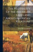 The Neutrality of the American Lakes and Anglo-American Relations (en Inglés)