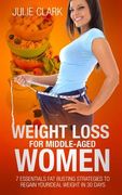 Weight Loss for Middle-aged Women: 7 essentials Fat Busting strategies to regain your ideal weight in 30 days (en Inglés)