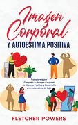 Imagen Corporal y Autoestima Positiva: Transforma por Completo tu Imagen Corporal de Manera Positiva y Desarrolla una Autoestima de Lujo