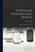 Petroleum Progress and Profits; a History of Process Innovation (en Inglés)