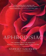 Aphrodisiac: The Herbal Path to Healthy Sexual Fulfillment and Vital Living (en Inglés)