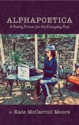Alphapoetica: A Poetry Primer for the Everyday Poet (en Inglés)