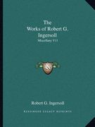 the works of robert g. ingersoll: miscellany v11 (en Inglés)