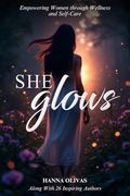 She Glows: Empowering Women Through Wellness and Self-Care (en Inglés)