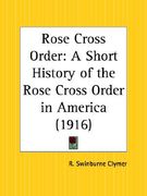 rose cross order: a short history of the rose cross order in america (en Inglés)