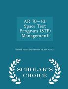 AR 70-43: Space Test Program (Stp) Management - Scholar's Choice Edition (en Inglés)