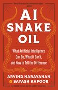 AI Snake Oil. What Artificial Intelligence Can Do, What It Can’t, and How to Tell the Difference