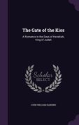 The Gate of the Kiss: A Romance in the Days of Hezekiah, King of Judah (en Inglés)