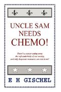 uncle sam needs chemo!: there's a cancer eating away the soft underbelly of our society, and only desperate measures can root it out!