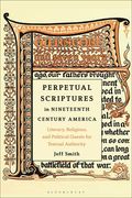 Perpetual Scriptures in Nineteenth-Century America: Literary, Religious, and Political Quests for Textual Authority (en Inglés)