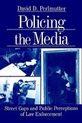 policing the media: street cops and public perceptions of law enforcement