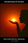 The Dark Night Of The Soul: Twin Flame Spiritual Awakening Process (en Inglés)