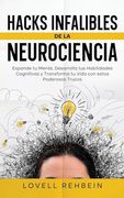 Hacks Infalibles de la Neurociencia: Expande tu Mente, Desarrolla tus Habilidades Cognitivas y Transforma tu Vida con Estos Poderosos Trucos