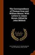 The Correspondence of Thomas Gray and William Mason. With Letters to James Brown. Edited by John Mitford (en Inglés)