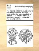 the life and extraordinary adventures of captain socivizca, who was commander of a numerous body of robbers, ... to which is added a ... curious accou