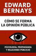Cómo se forma la opinión pública. Psicología, propaganda y relaciones públicas (in Spanish)
