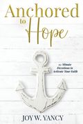 Anchored to Hope: 15-Minute Devotions to Activate Your Faith (en Inglés)